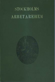 Arbetarbostadsbolaget Stockholms arbetarehem : dess förhistoria och utveckling / av Agnes Lagerstedt